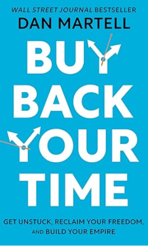 Buy Back Your Time: Get Unstuck, Reclaim Your Freedom, and Build Your Empire