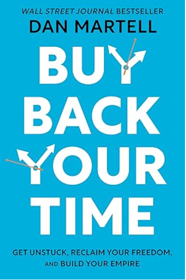 Buy Back Your Time: Get Unstuck, Reclaim Your Freedom, and Build Your Empire