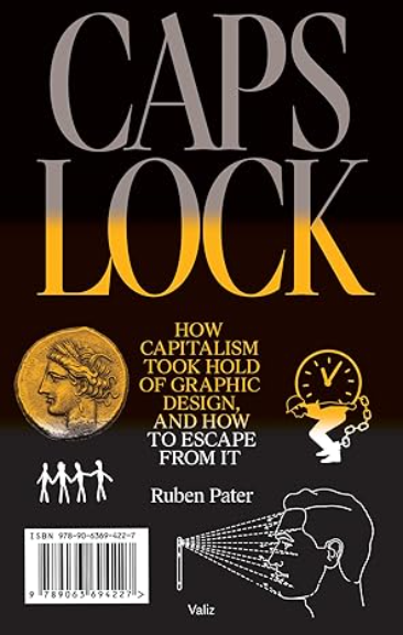 Caps Lock: How Capitalism Took Hold of Graphic Design, and How to Escape from It